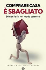 Comprare casa è sbagliato. Se non lo fai nel modo corretto!
