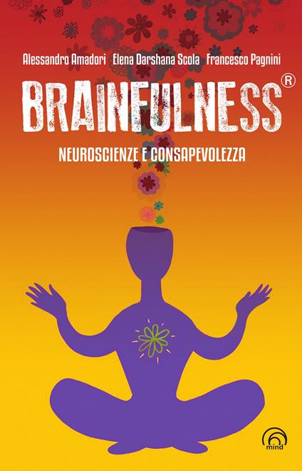 Brainfulness®. Neuroscienze e consapevolezza - Alessandro Amadori,Elena Darshana Scola,Francesco Pagnini - copertina
