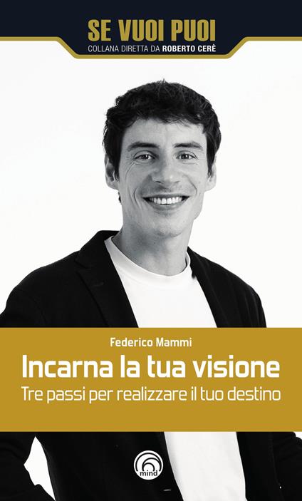 Incarna la tua visione. Tre passi per realizzare il tuo destino - Federico Mammi - copertina