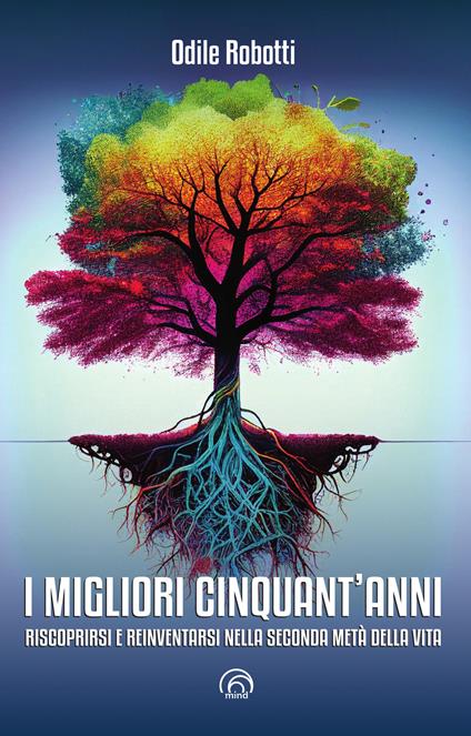 I migliori cinquant'anni. Riscoprirsi e reinventarsi nella seconda metà della vita - Odile Robotti - copertina