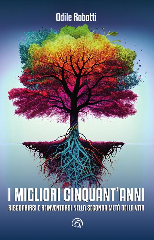 I migliori cinquant'anni. Riscoprirsi e reinventarsi nella seconda metà della vita - Odile Robotti - copertina