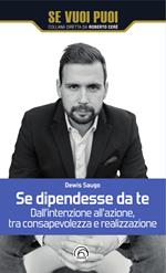 Se dipendesse da te. Dall'intenzione all'azione, tra consapevolezza e realizzazione