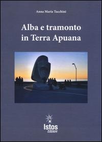 Alba e tramonto in terra apuana - Anna M. Tacchini - copertina