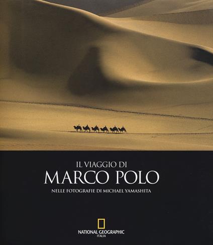 Il viaggio di Marco Polo nelle fotografie di Michael Yamashita. Ediz. illustrata - copertina
