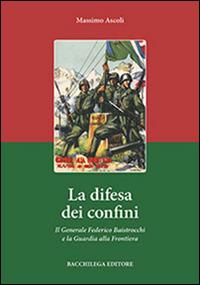 La difesa dei confini. Il generale Federico Baistrocchi e la Guardia alla Frontiera - Massimo Ascoli - copertina