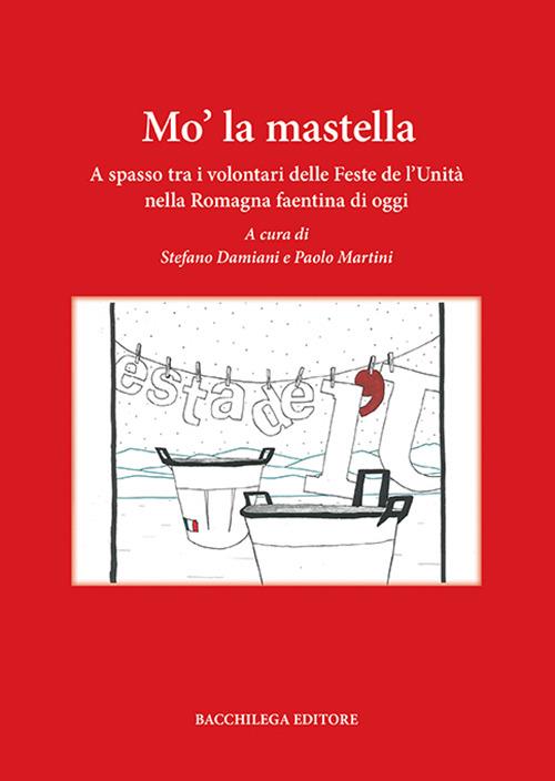 Mo' la mastella. A spasso tra i volontari delle feste de l'Unità nella Romagna faentina di oggi - copertina