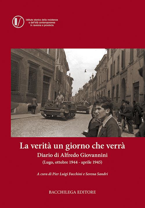 La verità un giorno che verrà. Diario di Alfredo Giovannini (Lugo, ottobre 1944 - aprile 1945) - copertina