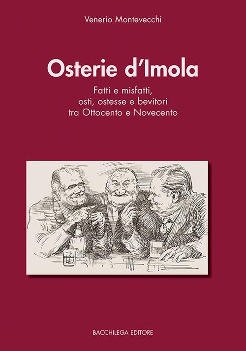 Osterie d'Imola. Fatti e misfatti, osti, ostesse e bevitori tra Ottocento e Novecento - Venerio Montevecchi - copertina