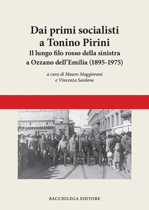 Dai primi socialisti a Tonino Pirini. Il lungo filo rosso della sinistra a Ozzano dell'Emilia (1895-1975) - copertina