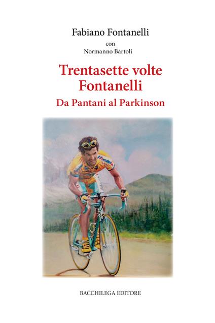 Trentasette volte Fontanelli. Da Pantani al Parkinson - Fabiano Fontanelli - copertina