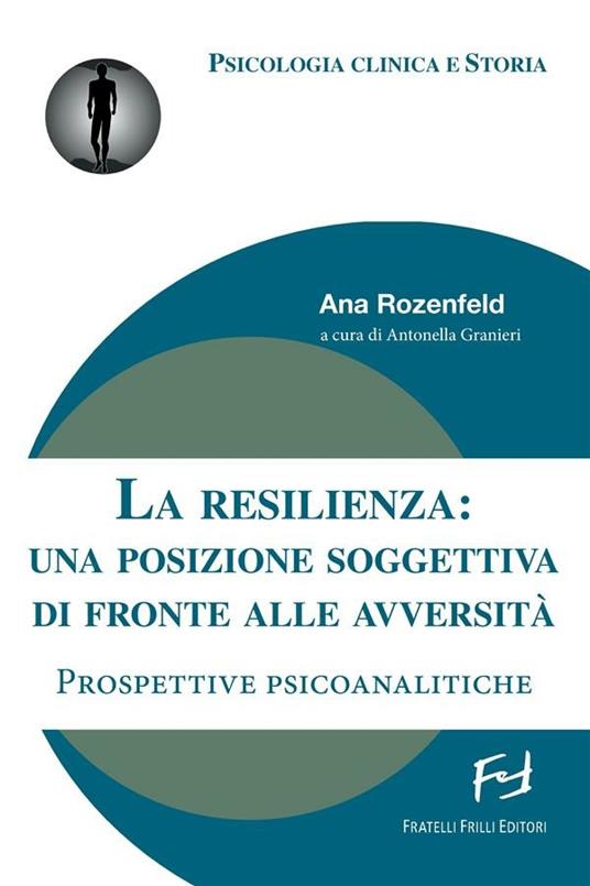 La resilienza: una posizione soggettiva di fronte alle avversità. Prospettive psicoanalitiche - Ana Rozenfeld,A. Granieri - ebook