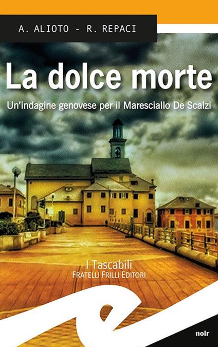 La dolce morte. Un'indagine genovese per il Maresciallo De Scalzi - Alessandra Alioto,Rosalba Repaci - copertina