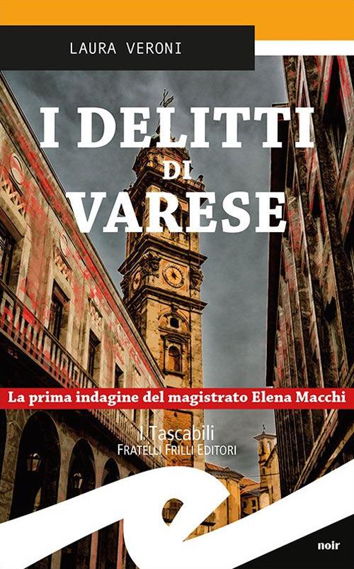 I delitti di Varese. La prima indagine del magistrato Elena Macchi - Laura Veroni - copertina