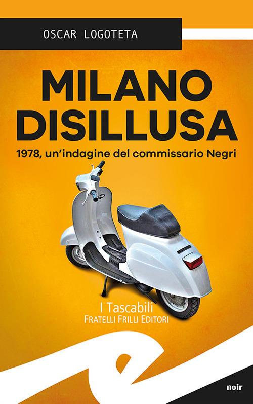 Milano disillusa. 1978, un'indagine del commissario Negri - Oscar Logoteta - copertina