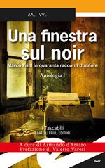 Una finestra sul noir. Marco Frilli in quaranta racconti d'autore. Vol. 1: Antologia.