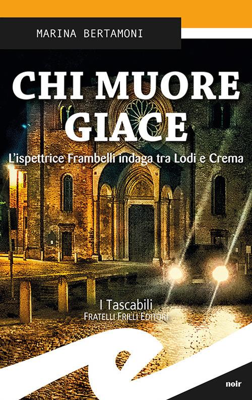 Chi muore giace. L'ispettrice Frambelli indaga tra Lodi e Crema - Marina Bertamoni - copertina