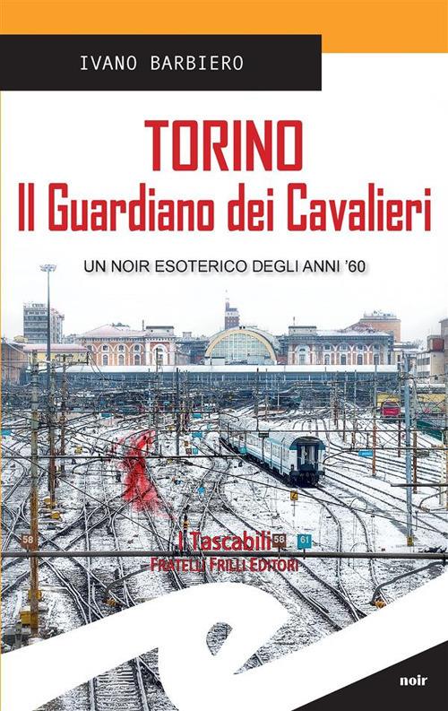 Torino. Il guardiano dei cavalieri - Ivano Barbiero - ebook