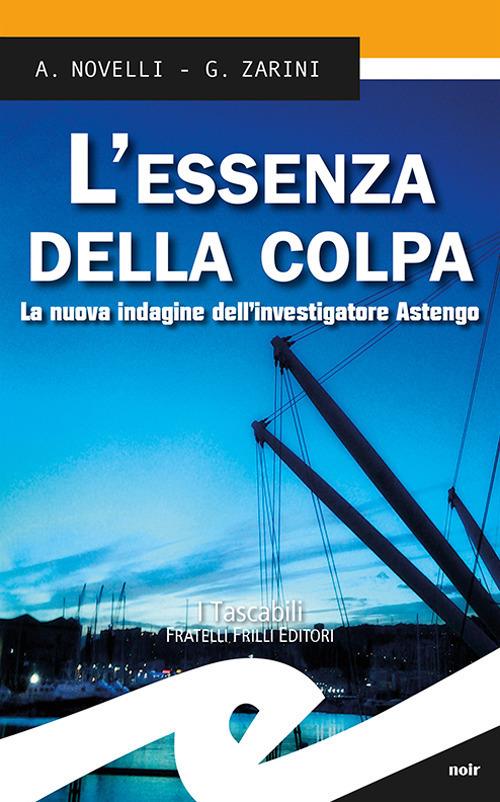 L' essenza della colpa. La nuova indagine dell'investigatore Astengo - Andrea Novelli,Gianpaolo Zarini - copertina