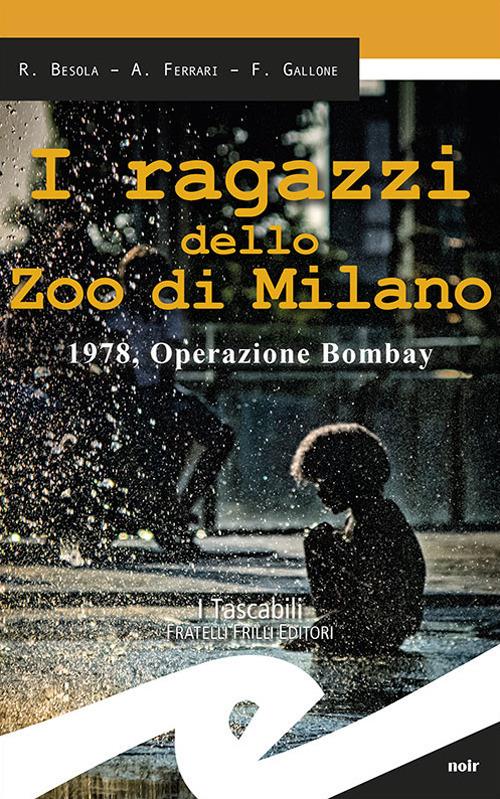 I ragazzi dello zoo di Milano. 1978, operazione Bombay - Riccardo Besola,Andrea Ferrari,Francesco Gallone - copertina