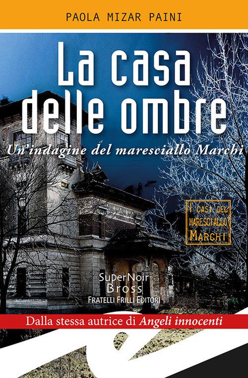 La casa delle ombre. Un'indagine del maresciallo Marchi - Paola Mizar Paini - copertina