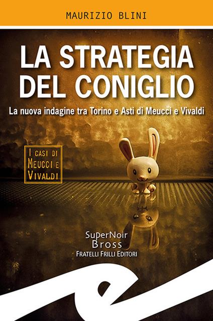 La strategia del coniglio. La nuova indagine tra Torino e Asti di Meucci e Vivaldi - Maurizio Blini - copertina