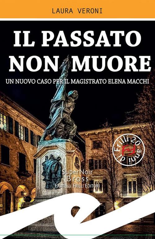 Il passato non muore. Un nuovo caso del magistrato Elena Macchi - Laura Veroni - ebook