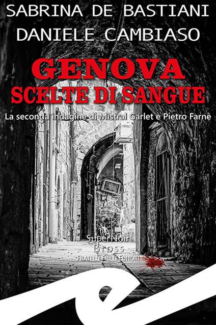 Genova. Scelte di sangue. La seconda indagine di Mistral Garlet e Pietro Farnè - Sabrina De Bastiani,Daniele Cambiaso - copertina