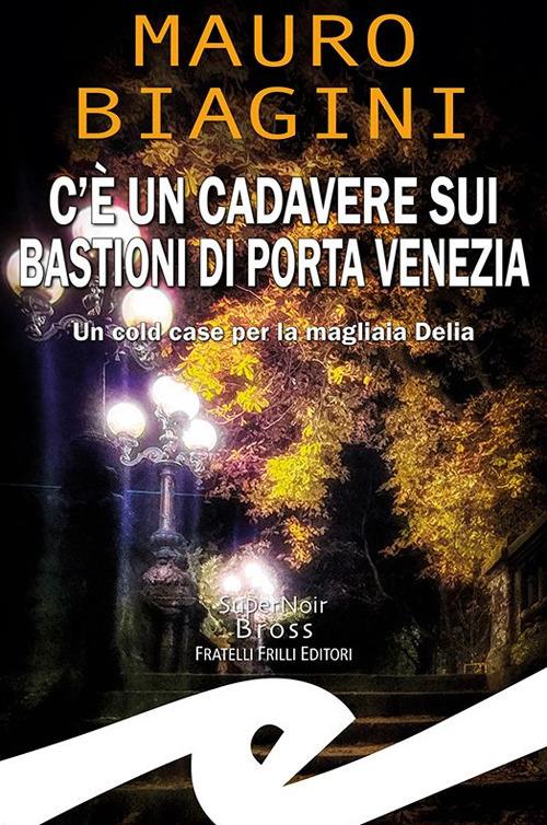 C'è un cadavere sui bastioni di Porta Venezia. Un cold case per la magliaia Delia - Mauro Biagini - copertina