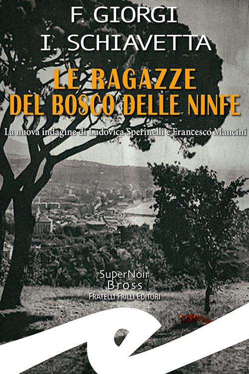 Le ragazze del bosco delle ninfe. La nuova indagine di Ludovica Sperinelli e Francesco Mancini - Fiorenza Giorgi,Irene Schiavetta - copertina