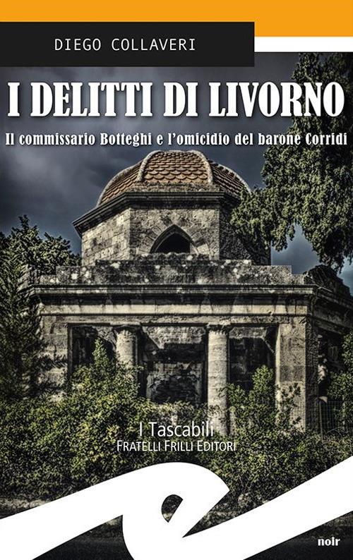 I delitti di Livorno. Il commissario Botteghi e l'omicidio del barone Corridi - Diego Collaveri - copertina