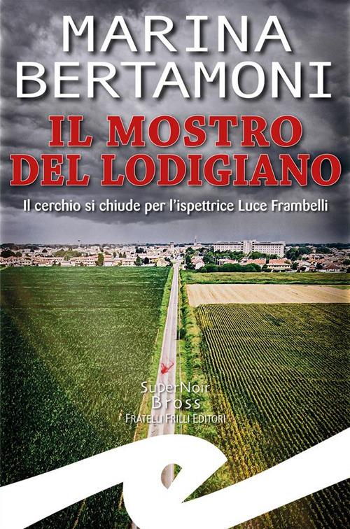 Il mostro del Lodigiano. Il cerchio si chiude per l'ispettrice Luce Frambelli - Marina Bertamoni - ebook