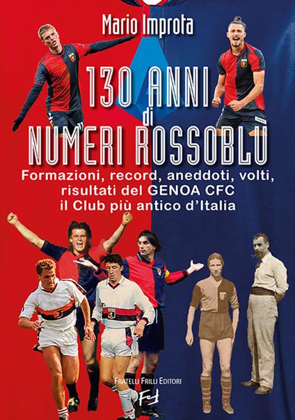 130 anni di numeri rossoblù. Formazioni, record, aneddoti, volti, risultati del Genoa CFC il club più antico d'Italia - Mario Improta - copertina