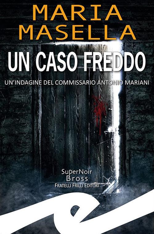Un caso freddo. Un'indagine del commissario Antonio Mariani - Maria Masella - copertina