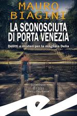 La sconosciuta di Porta Venezia. Delitti e misteri per la magliaia Delia