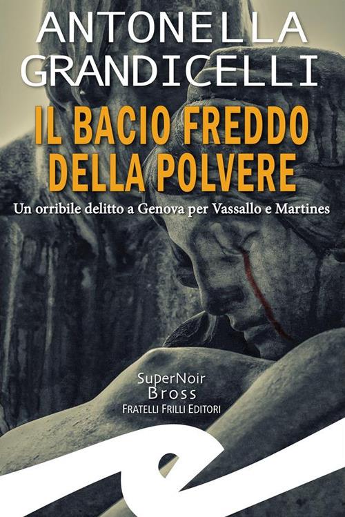 Il bacio freddo della polvere. Un orribile delitto a Genova per Vassallo e Martines - Antonella Grandicelli - ebook