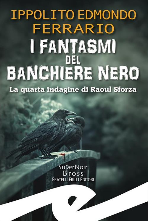 I fantasmi del Banchiere Nero. La quarta indagine di Raoul Sforza - Ippolito Edmondo Ferrario - copertina