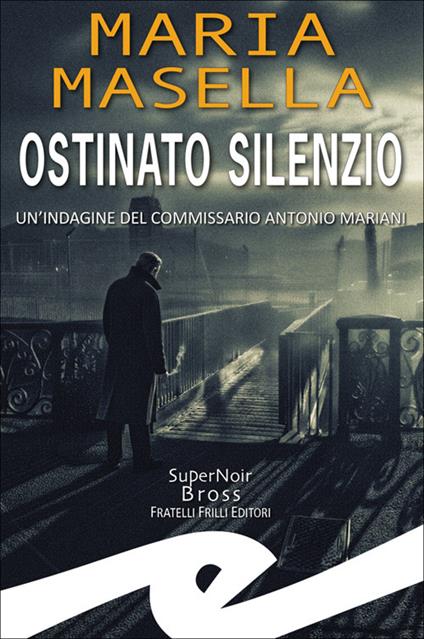 Ostinato silenzio. Un'indagine del commissario Antonio Mariani - Maria Masella - copertina