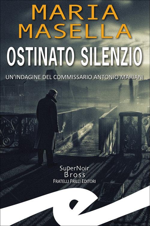 Ostinato silenzio. Un'indagine del commissario Antonio Mariani - Maria Masella - copertina