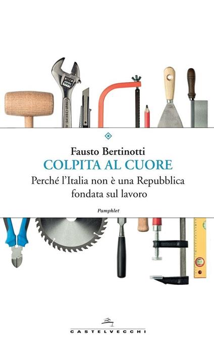 Colpita al cuore. Perché l'Italia non è una Repubblica fondata sul lavoro - Fausto Bertinotti - ebook