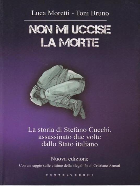 Non mi uccise la morte. La storia di Stefano Cucchi, assassinato due volte dallo Stato italiano - Luca Moretti,Toni Bruno - 2