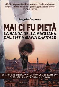 Mai ci fu pietà. La banda della Magliana dal 1977 a Mafia Capitale - Angela Camuso - copertina