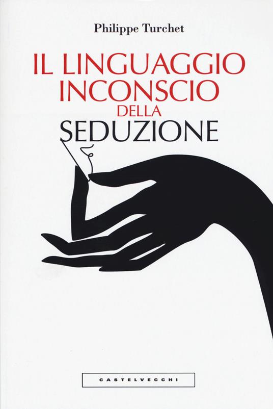 Il linguaggio inconscio della seduzione - Philippe Turchet - copertina