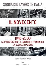 Storia del lavoro in Italia. Il Novecento. La ricostruzione, il miracolo economico, la globalizzazione (1945-2000)