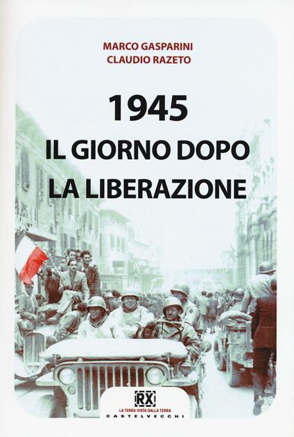 1945. Il giorno dopo la Liberazione - Marco Gasparini,Claudio Razeto - copertina