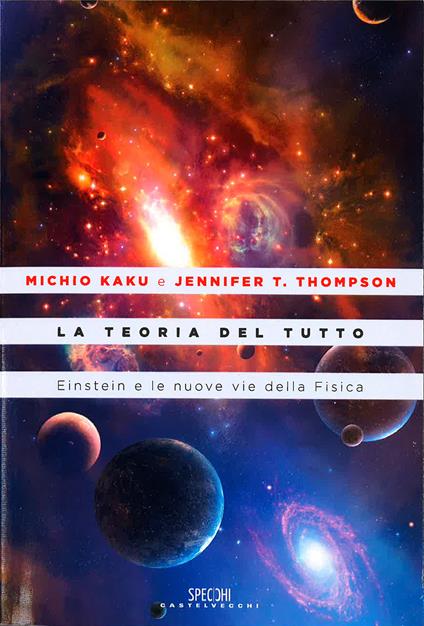 La teoria del tutto. Einstein e le nuove vie della fisica - Michio Kaku,Jennifer T. Thompson - copertina