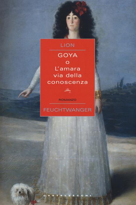 Goya o l'amara via della conoscenza - Lion Feuchtwanger - 2