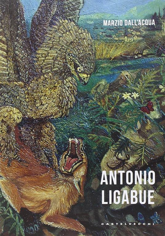 Antonio Ligabue. Ediz. a colori - Marzio Dall'Acqua - copertina