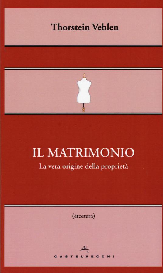 Il matrimonio. La vera origine della proprietà - Thorstein Veblen - copertina