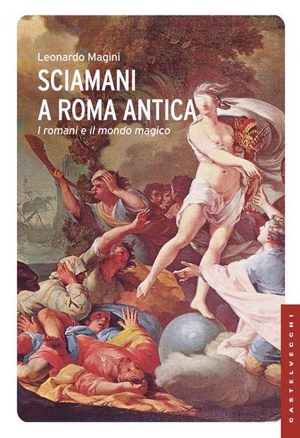 Sciamani a Roma antica. I romani e il mondo magico - Leonardo Magini - copertina