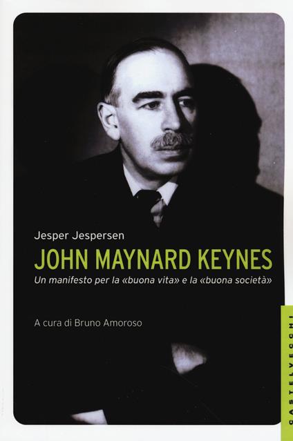 John Maynard Keynes. Un manifesto per la «buona vita» e la «buona società» - Jesper Jespersen - copertina